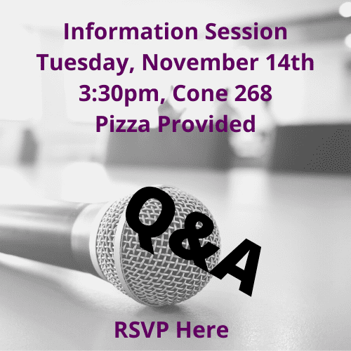 Information Session, Tuesday, November 14th. 3:30pm, Cone 268
Pizza Provided 
Q& A RSVP 
Here