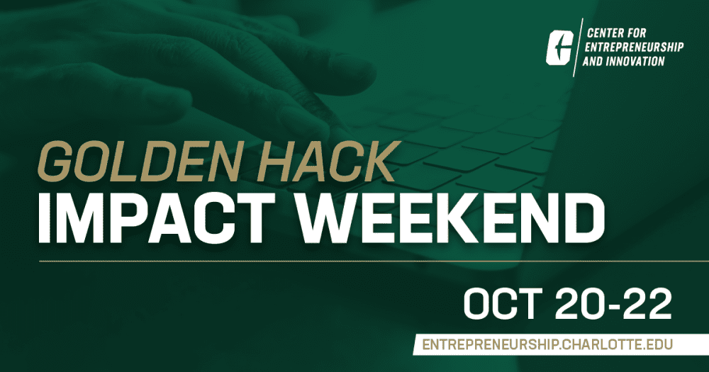 Center for Entrepreneurship and Innovations'a Golden Hack: Impact Weekend. Oct. 20-22. Entrepreneurship.charlotte.edu.